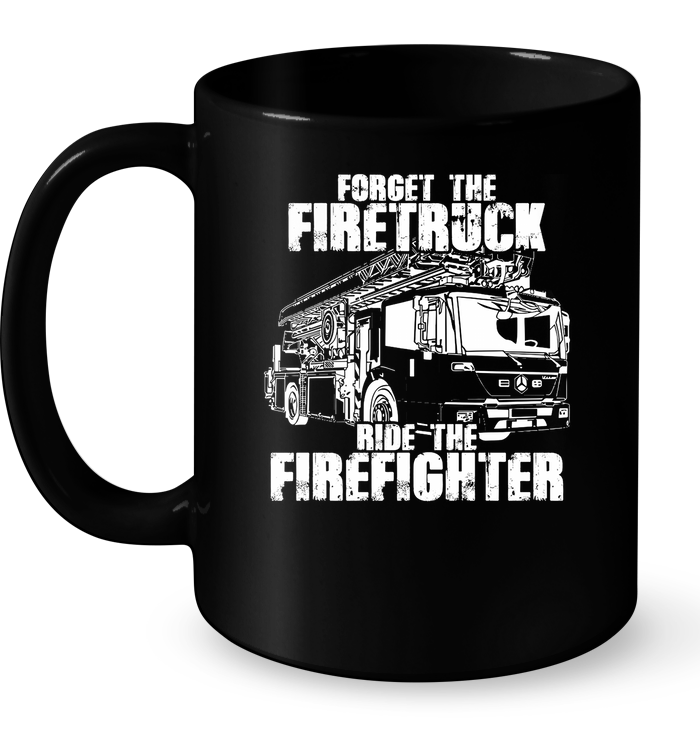Forget The Firetruck Ride The Firefighter Mug