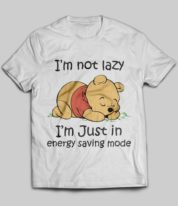 I'm Not Lazy I'm Just In Energy Saving Mode (Winnie-the-Pooh)