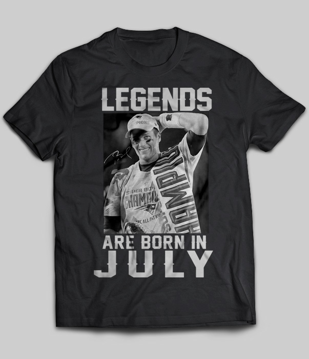 Legends Are Born In July (Tom Brady)