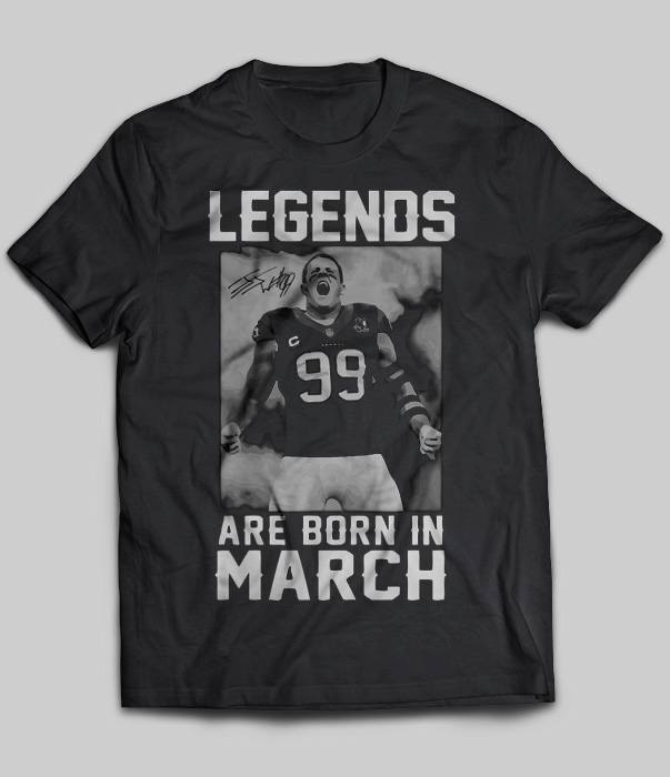 Legends Are Born In March (J.J.Watt)