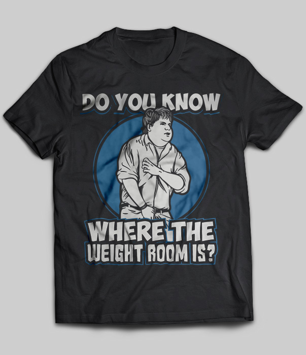 Do You Know Where The Weight Room Is