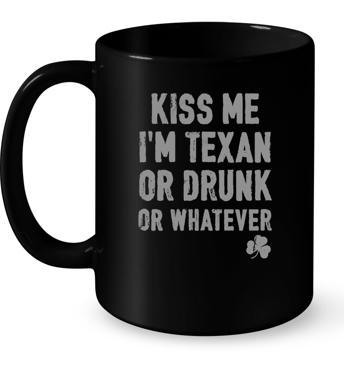 Kiss Me I'm Texan Or Drunk Or Whatever
