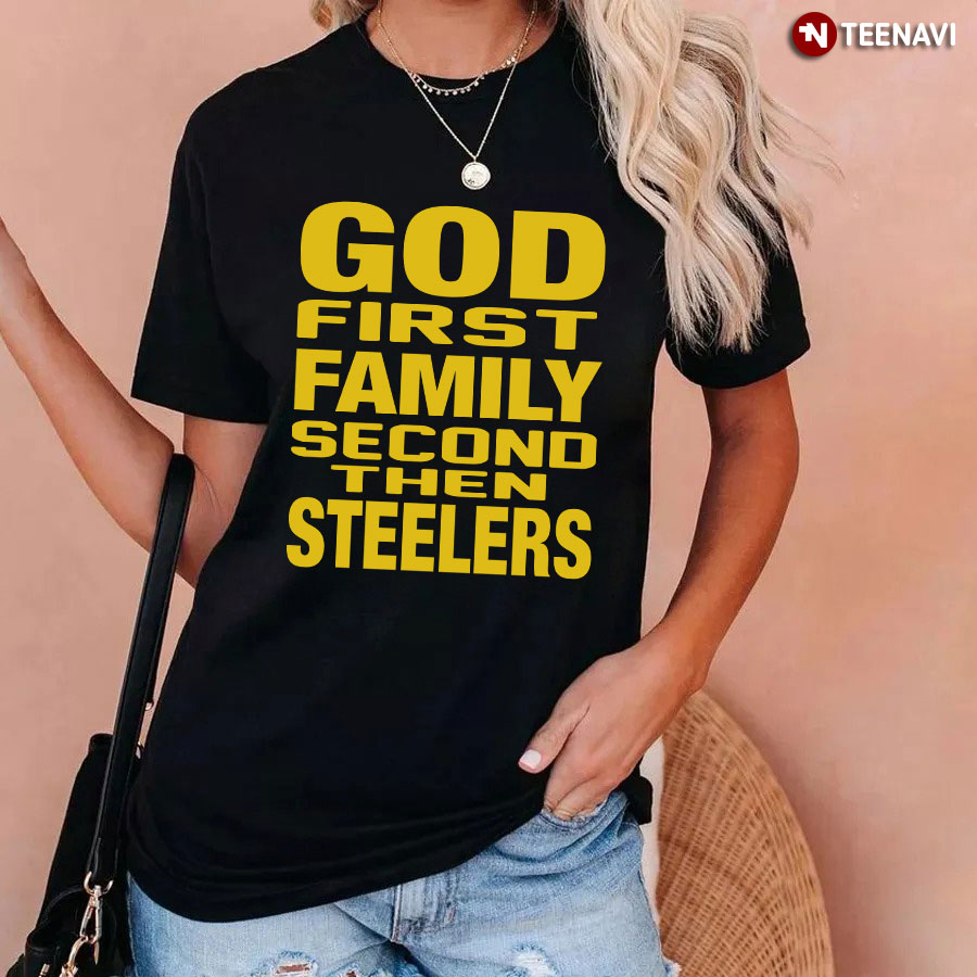 God first Family Second then Pittsburgh Steelers football shirt