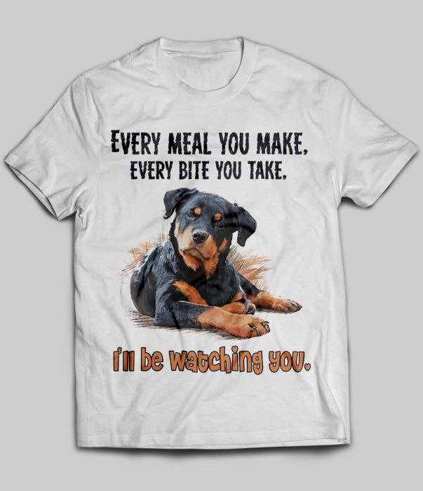 Every Meal You Make, Every Bite You Take I'll Be Watching You (Rottweiler)