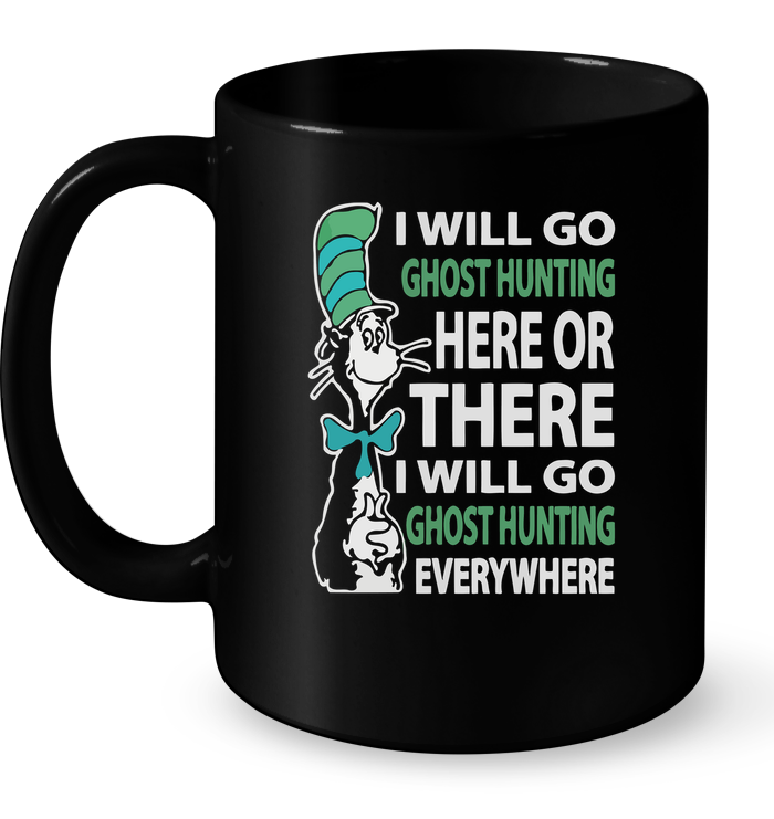 I Will Go Ghost Hunting Here Or There I Will Go Ghost Hunting Everywhere Mug