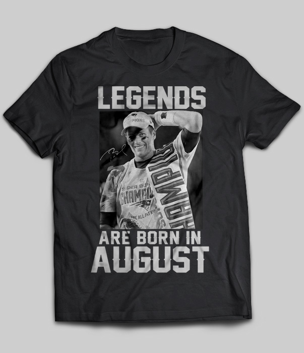 Legends Are Born In August (Tom Brady)