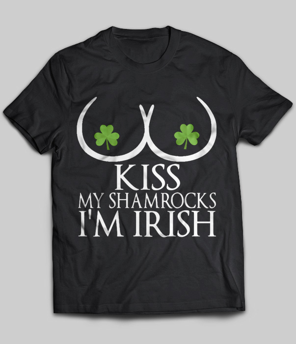 Kiss My Shamrocks I'm Irish