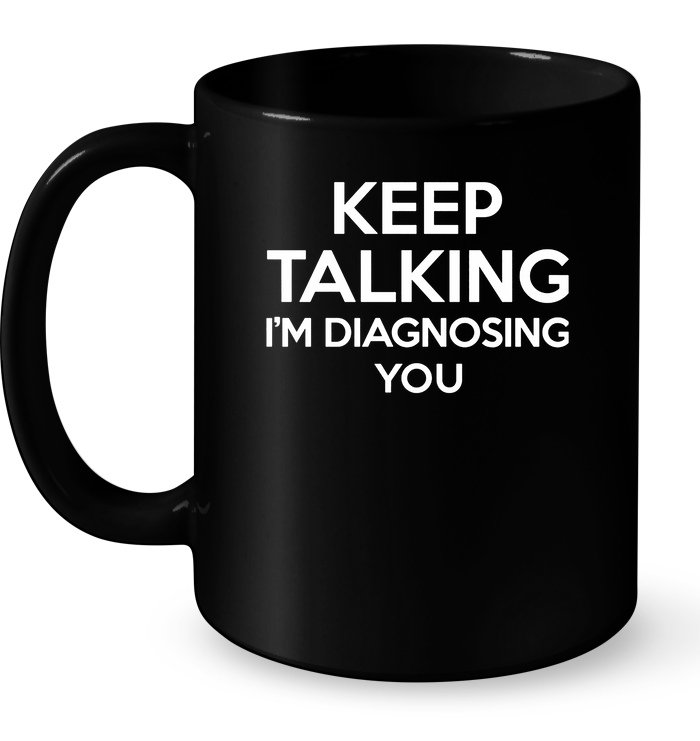 Keep Talking I'm Diagnosing You Mug
