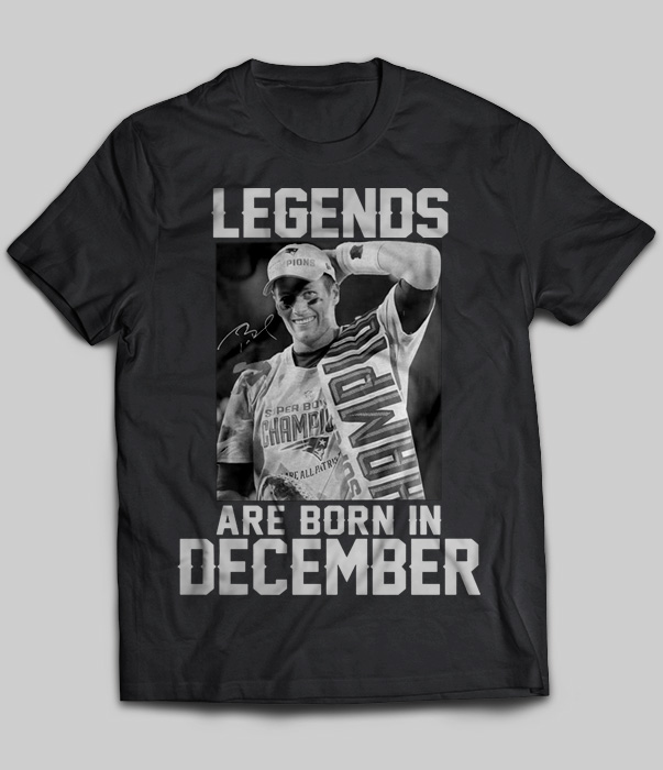 Legends Are Born In December (Tom Brady)