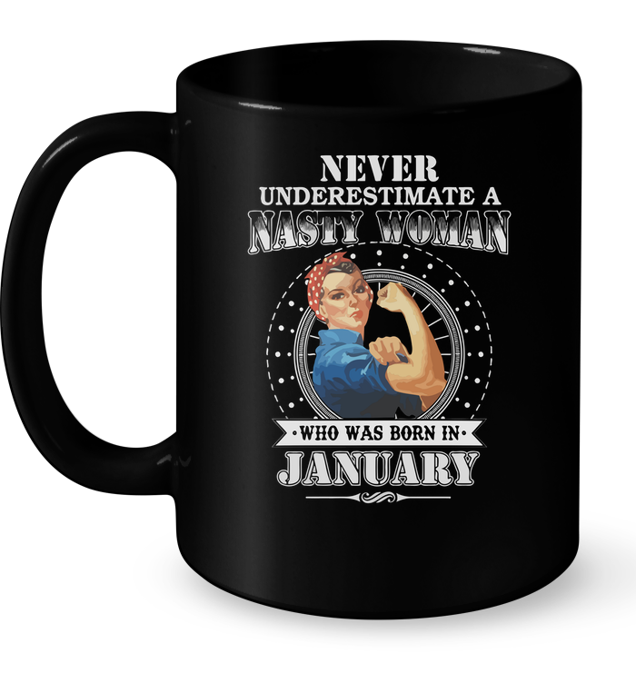 Never Underestimate Nasty Woman Who Was Born In January