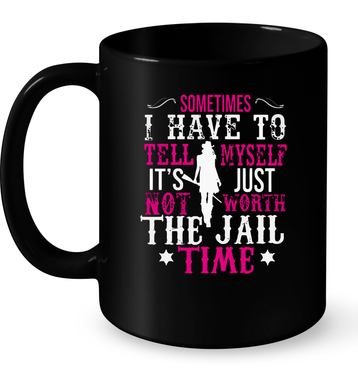 Sometimes I Have To Tell Myself It's Just Not Worth The Jail Time