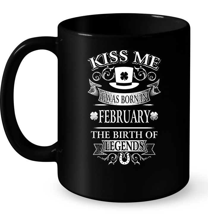 Kiss Me I Was Born In February The Birth Of Legends Mug