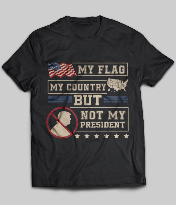 My Flag My Country But Not My President