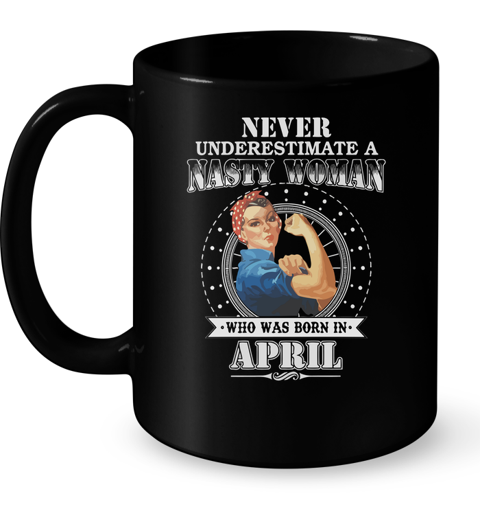 Never Underestimate Nasty Woman Who Was Born In April Mug