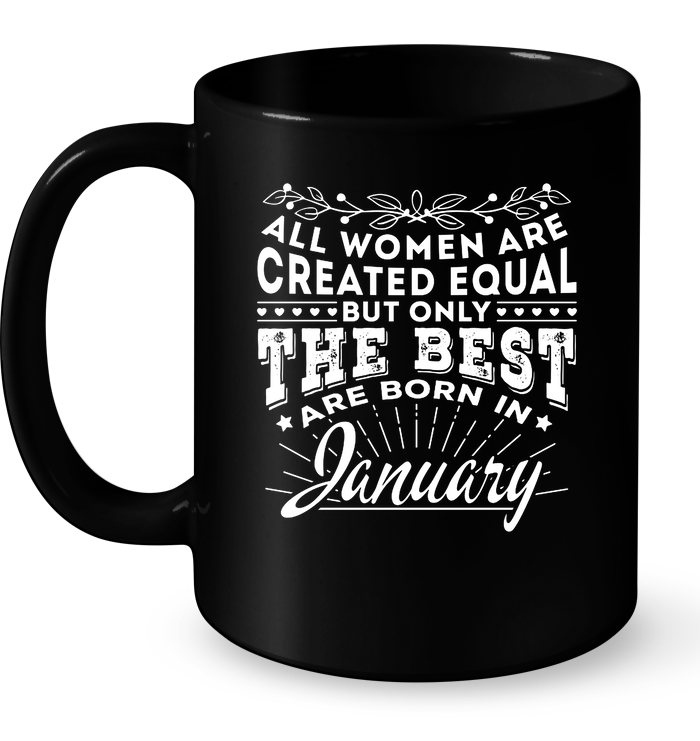 All Women Are Created Equal But Only The Best Are Born In January