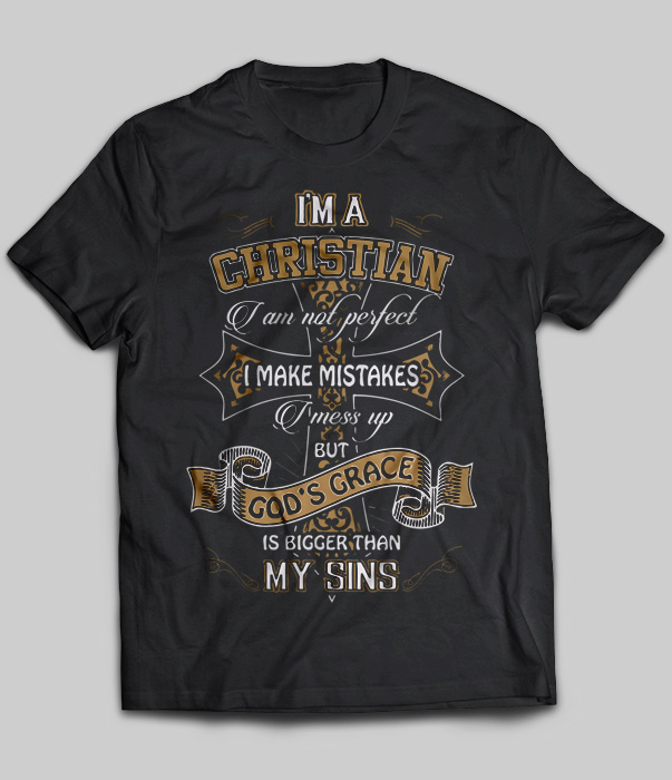 I'm A Christian I Am Not Perfect I Make Mistakes I Mees Up