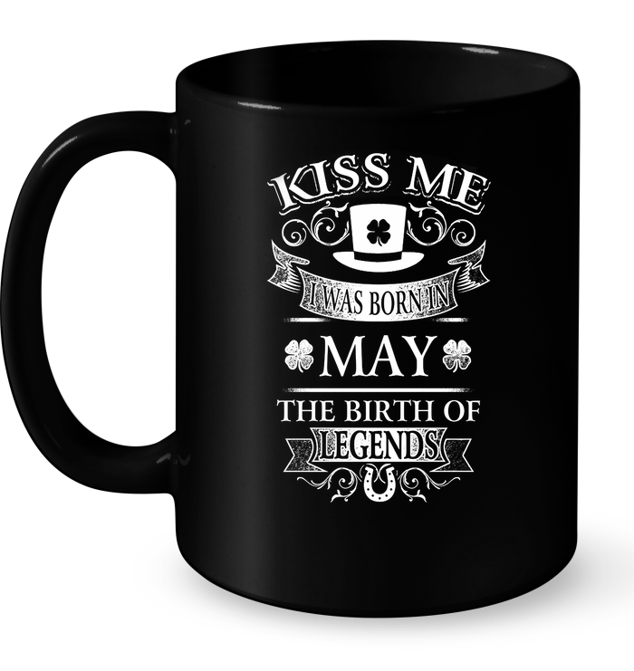 Kiss Me I Was Born In May The Birth Of Legends Mug