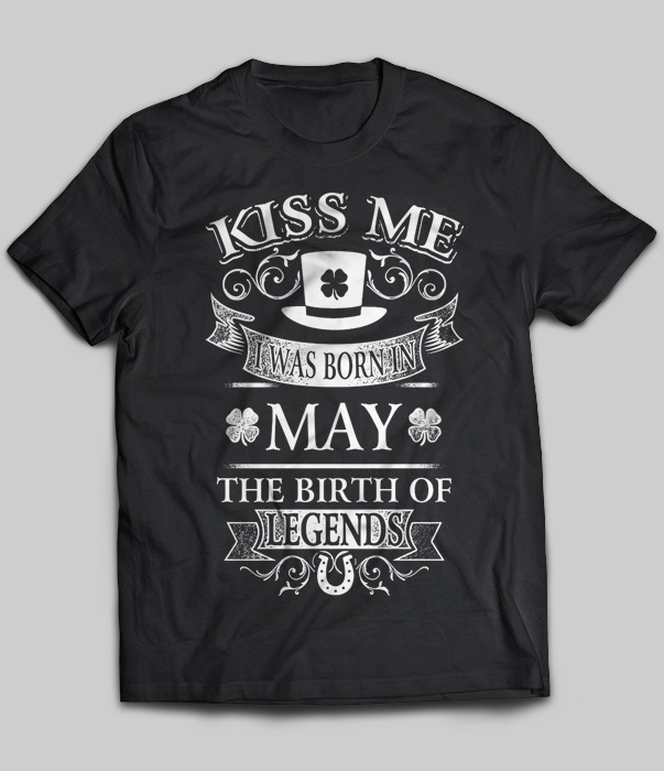 Kiss Me I Was Born In May The Birth Of Legends