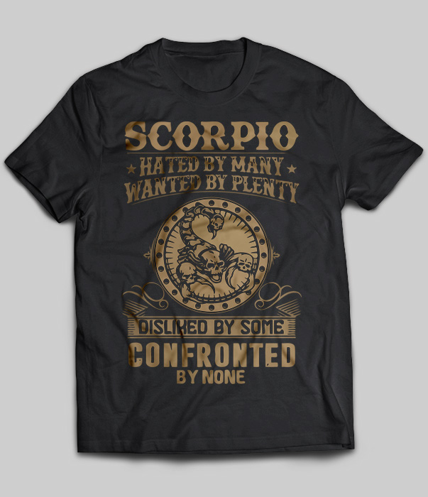 Scorpio Hated By Many Wanted By Plenty Disliked By Some Confronted By None