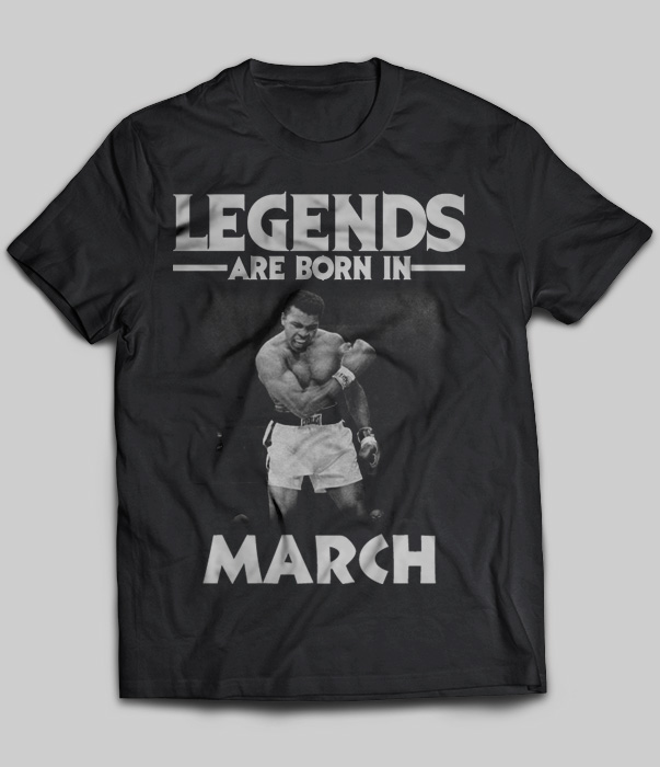 Legends Are Born In March (Muhammad Ali)
