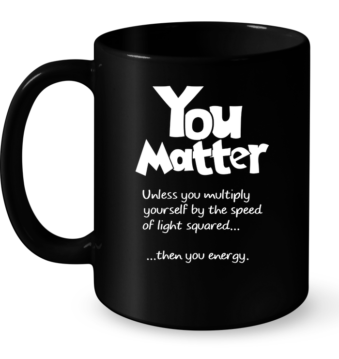 You Matter Unless You Multiply Yourself By The Speed Of Light Squared Mug