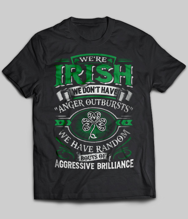 Were Irish We Don't Have Anger Outbursts We Have Random
