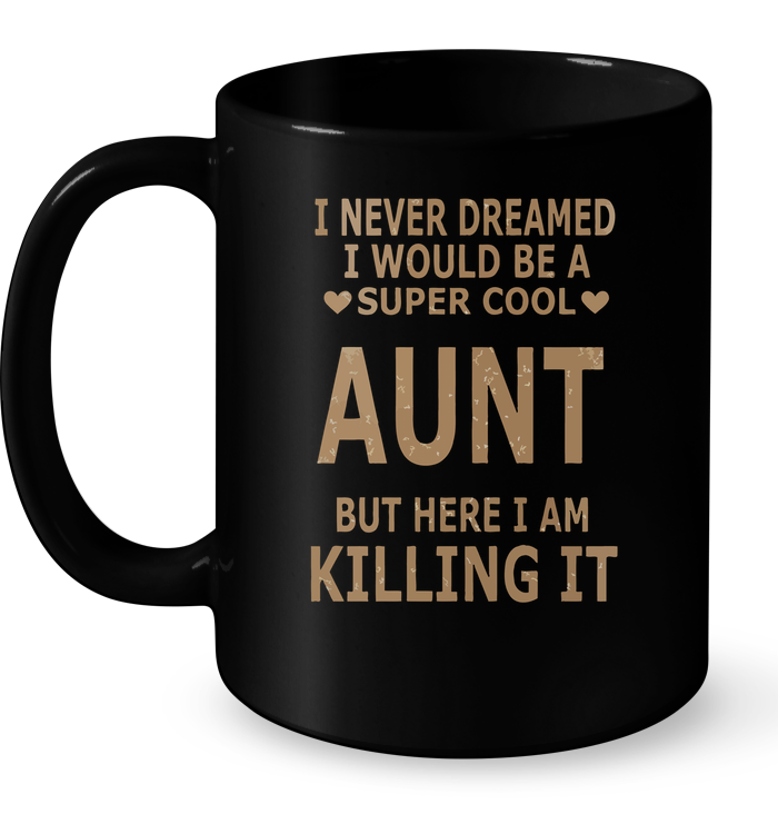 I Never Dreamed I Would Be A Super Cool Aunt But Here I Am Killing It Mug