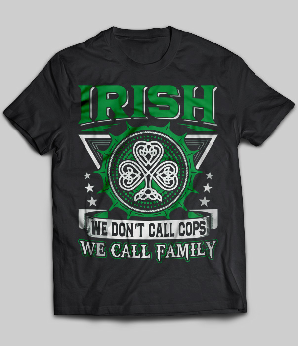 Irish We Don't Call Cops We Call Family