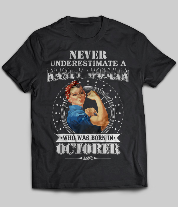 Never Underestimate Nasty Woman Who Was Born In October