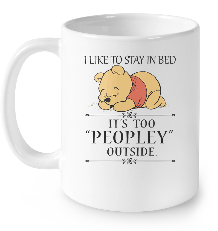 I Like To Stay In Bed It's Too "Peopley" Outside (Pooh)