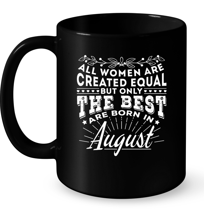 All Women Are Created Equal But Only The Best Are Born In August Mug