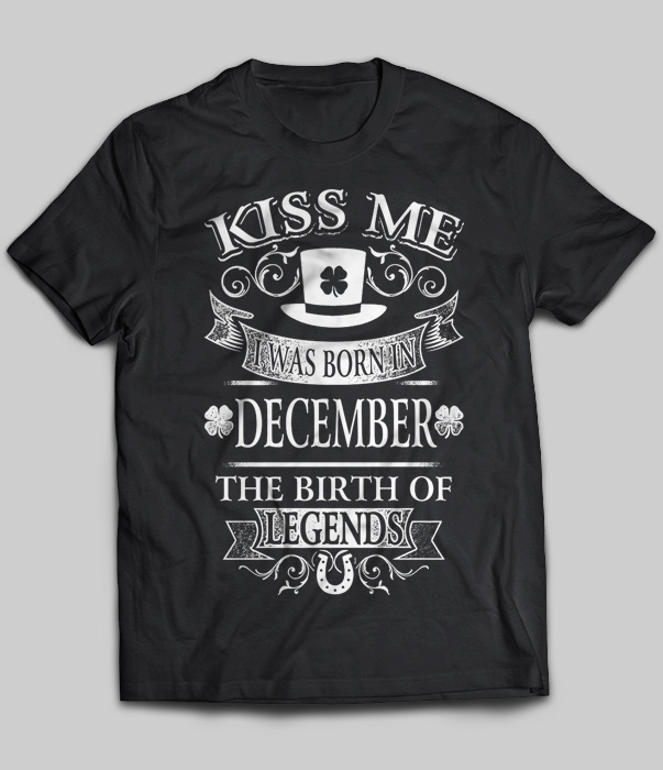 Kiss Me I Was Born In December The Birth Of Legends