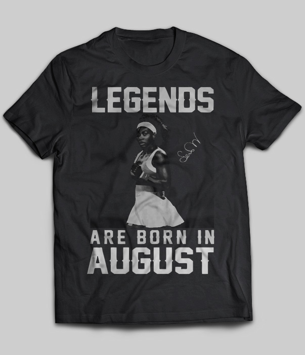 Legends Are Born In August (Serena Williams)