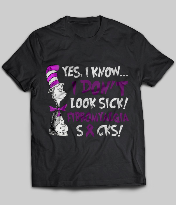 Yes, I Know I Don't Look Sick Fibromyalgia Sucks
