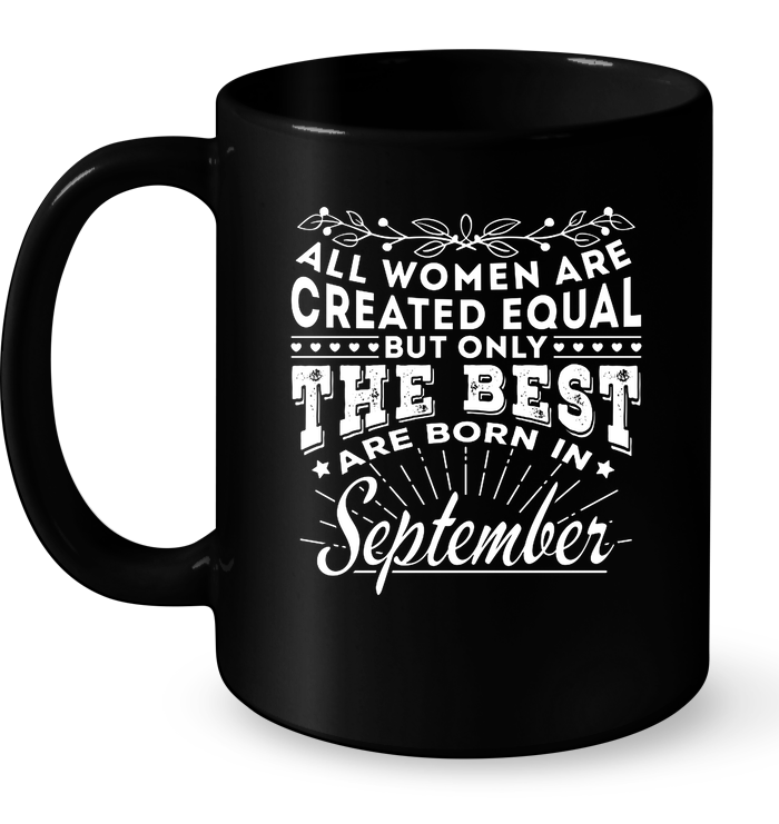 All Women Are Created Equal But Only The Best Are Born In September