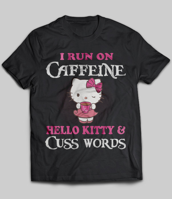 I Run On Caffeine Hello Kitty And Cuss Words