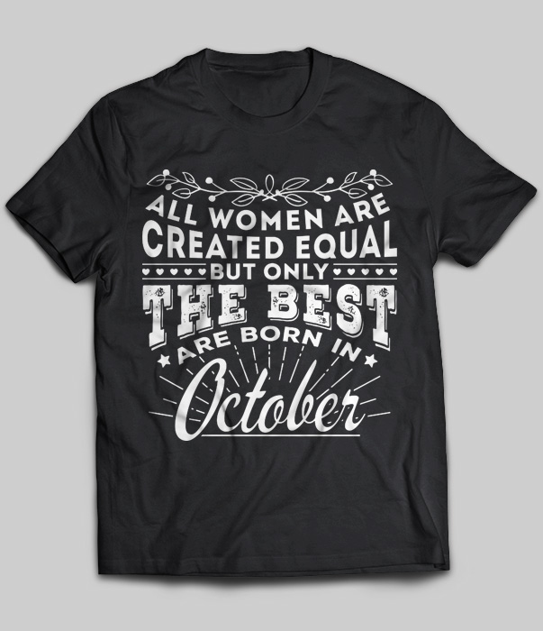 All Women Are Created Equal But Only The Best Are Born In October