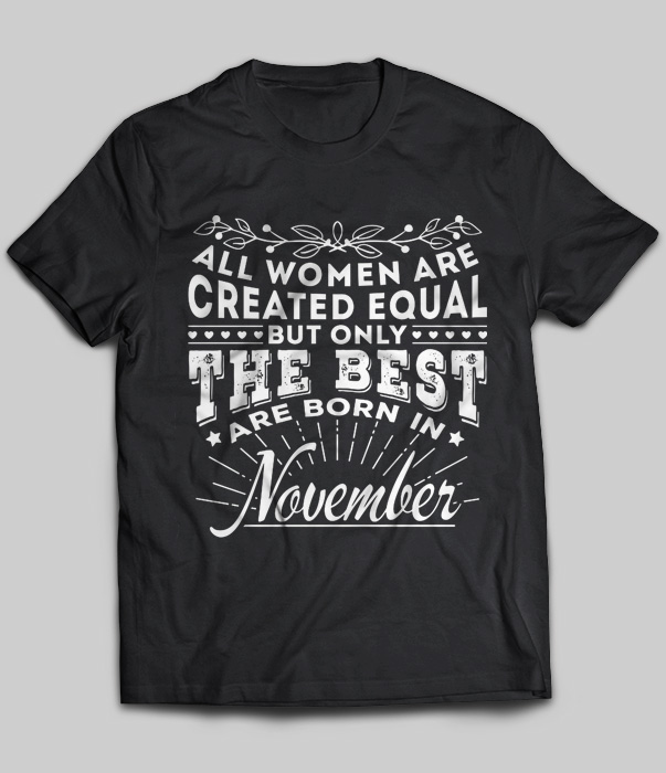 All Women Are Created Equal But Only The Best Are Born In November