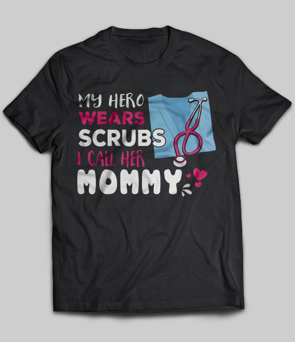 My Hero Wears Scrubs I Call Her Mommy