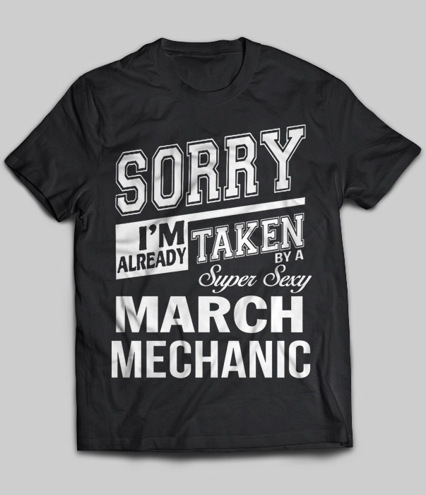 Sorry I'm Already Taken By A Super Sexy March Mechanic