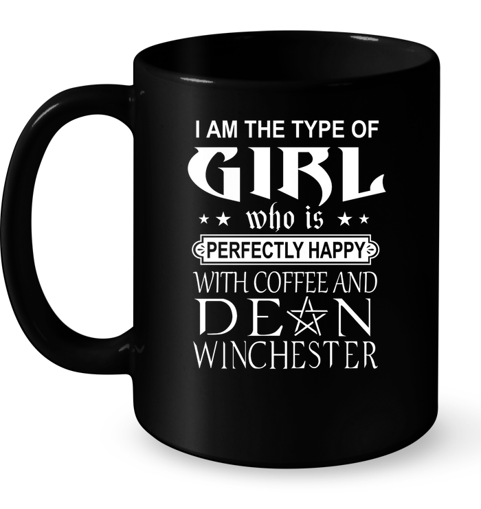 I Am The Type Of Girl Who is Perfectly Happy With Coffee And Dean Winchester