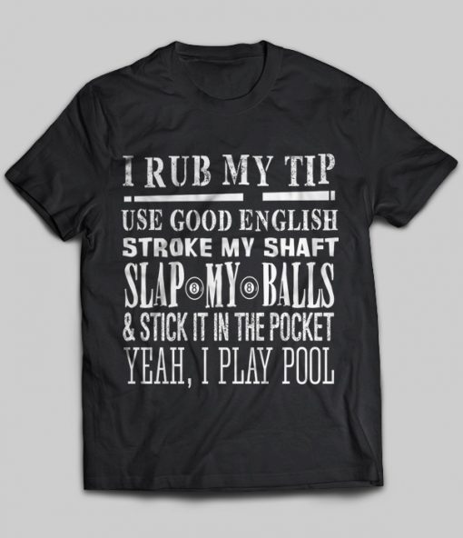 I Rub My Tip Use Good English Stroke My Shaft Slap My Balls | TeeNavi ...