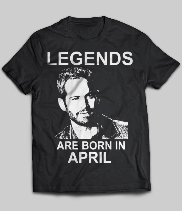 Legends Are Born In April (Paul Walker)