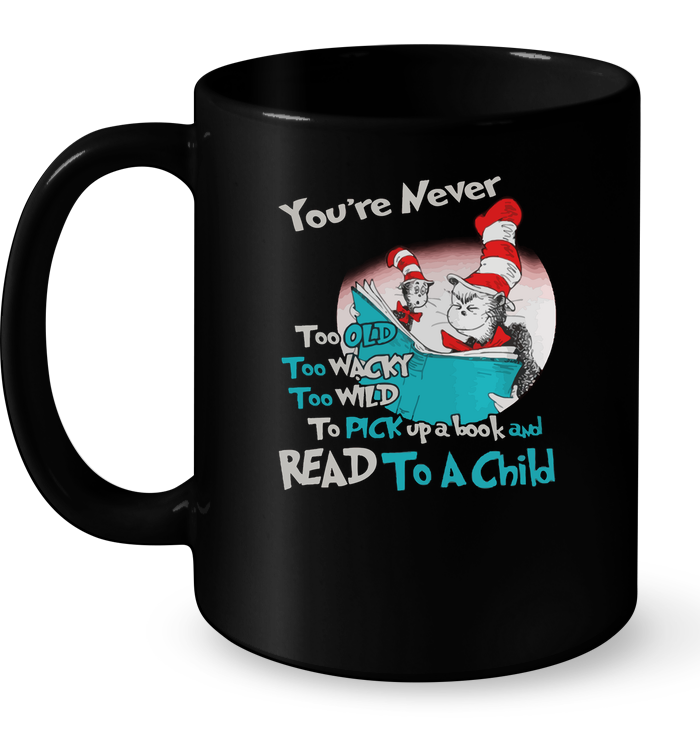 You Never Too Old Too Wacky Too Wild To Pick Up A Book And Read To A Child Mug