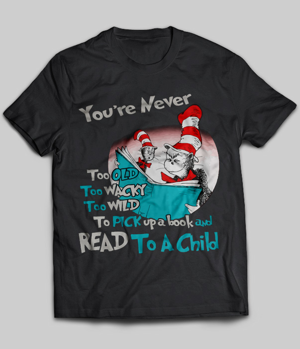 You Never Too Old Too Wacky Too Wild To Pick Up A Book And Read To A Child