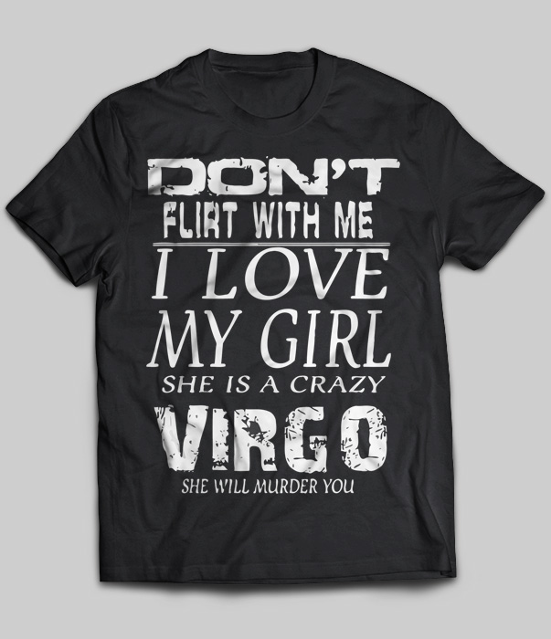 Don't Flirt With Me I Love My Girl She Is A Crazy Virgo