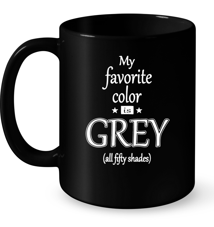 My Favorite Color Is Grey All Fifty Shades (50 shades of Grey)