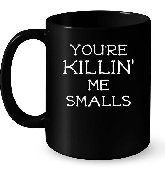 You're Killin' Me Smalls