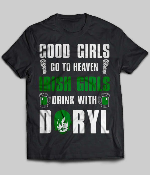 Good Girls Go To Heaven Irish Girls Drink With Daryl