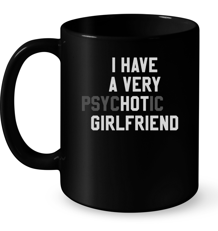 I Have A Very Psychotic Girlfriend Mug